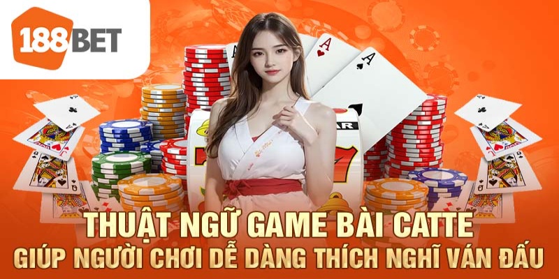 Thuật ngữ game bài Catte giúp người chơi dễ dàng thích nghĩ ván đấu