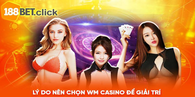 Lí do nên chọn WM Casino để giải trí