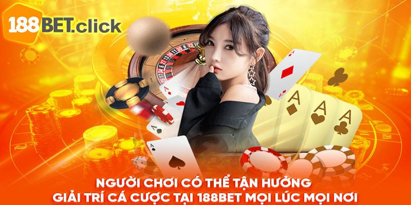 Người chơi có thể tận hưởng giải trí cá cược tại 188Bet mọi lúc mọi nơi